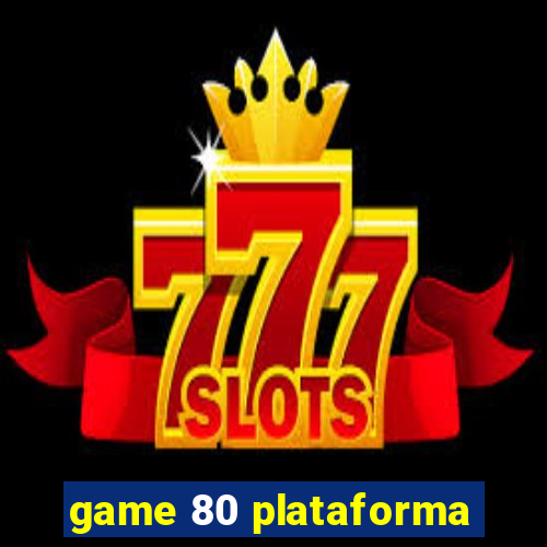 game 80 plataforma